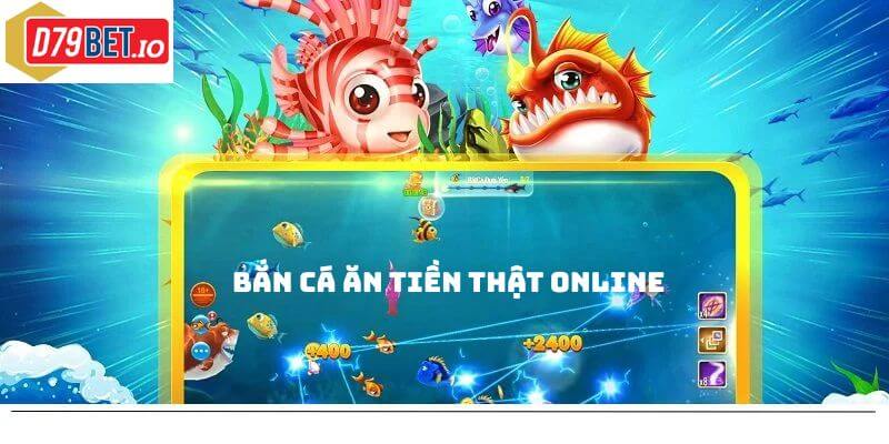 Bắn cá ăn tiền thật online D79bet - cơ hội kiếm tiền khủng 1 bắn cá ăn tiền thật online